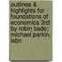 Outlines & Highlights For Foundations Of Economics 3Rd By Robin Bade; Michael Parkin, Isbn