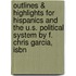 Outlines & Highlights For Hispanics And The U.S. Political System By F. Chris Garcia, Isbn