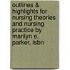 Outlines & Highlights For Nursing Theories And Nursing Practice By Marilyn E. Parker, Isbn by Marilyn Parker