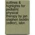 Outlines & Highlights For Pediatric Physical Therapy By Jan Stephen Tecklin (Editor), Isbn