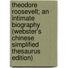 Theodore Roosevelt; An Intimate Biography (Webster's Chinese Simplified Thesaurus Edition) door Inc. Icon Group International