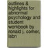 Outlines & Highlights For Abnormal Psychology And Student Workbook By Ronald J. Comer, Isbn