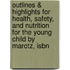 Outlines & Highlights For Health, Safety, And Nutrition For The Young Child By Marotz, Isbn