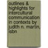 Outlines & Highlights For Intercultural Communication In Contexts By Judith N. Martin, Isbn