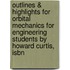 Outlines & Highlights For Orbital Mechanics For Engineering Students By Howard Curtis, Isbn