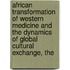 African Transformation of Western Medicine and the Dynamics of Global Cultural Exchange, The