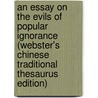 An Essay On The Evils Of Popular Ignorance (Webster's Chinese Traditional Thesaurus Edition) door Inc. Icon Group International