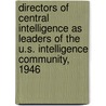 Directors Of Central Intelligence As Leaders Of The U.S. Intelligence Community, 1946 by Douglas F. Garthoff