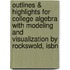 Outlines & Highlights For College Algebra With Modeling And Visualization By Rockswold, Isbn