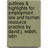 Outlines & Highlights For Employment Law And Human Resource Practice By David J. Walsh, Isbn