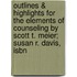 Outlines & Highlights For The Elements Of Counseling By Scott T. Meier; Susan R. Davis, Isbn