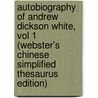 Autobiography Of Andrew Dickson White, Vol 1 (Webster's Chinese Simplified Thesaurus Edition) door Inc. Icon Group International