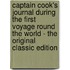 Captain Cook's Journal During The First Voyage Round The World - The Original Classic Edition