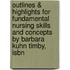 Outlines & Highlights For Fundamental Nursing Skills And Concepts By Barbara Kuhn Timby, Isbn