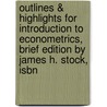 Outlines & Highlights For Introduction To Econometrics, Brief Edition By James H. Stock, Isbn door James Stock