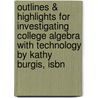 Outlines & Highlights For Investigating College Algebra With Technology By Kathy Burgis, Isbn by Kathy Burgis