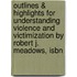 Outlines & Highlights For Understanding Violence And Victimization By Robert J. Meadows, Isbn
