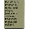 The Life Of St. Frances Of Rome, And Others (Webster's Chinese Traditional Thesaurus Edition) door Inc. Icon Group International