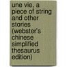 Une Vie, A Piece Of String And Other Stories (Webster's Chinese Simplified Thesaurus Edition) by Inc. Icon Group International