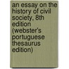An Essay On The History Of Civil Society, 8Th Edition (Webster's Portuguese Thesaurus Edition) by Inc. Icon Group International