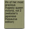 Life Of Her Most Gracious Majesty Queen Victoria, Vol 2 (Webster's Japanese Thesaurus Edition) by Inc. Icon Group International