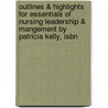 Outlines & Highlights For Essentials Of Nursing Leadership & Mangement By Patricia Kelly, Isbn by Patricia Kelly
