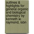 Outlines & Highlights For General Organic And Biological Chemistry By Kenneth W. Raymond, Isbn