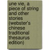 Une Vie, A Piece Of String And Other Stories (Webster's Chinese Traditional Thesaurus Edition) by Inc. Icon Group International