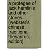 A Protegee Of Jack Hamlin's And Other Stories (Webster's Chinese Traditional Thesaurus Edition) by Inc. Icon Group International