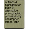 Outlines & Highlights For Book Of Alternative Photographic Processes By Christopher James, Isbn door Cram101 Reviews