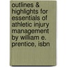 Outlines & Highlights For Essentials Of Athletic Injury Management By William E. Prentice, Isbn door William Prentice