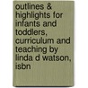 Outlines & Highlights For Infants And Toddlers, Curriculum And Teaching By Linda D Watson, Isbn door Linda Watson
