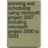 Planning and Scheduling Using Microsoft Project 2007 - Including Microsoft Project 2000 to 2003