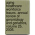 Aging Healthcare Workforce Issues. Annual Review of Gerontology and Geriatrics, Volume 25, 2005.