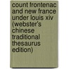 Count Frontenac And New France Under Louis Xiv (Webster's Chinese Traditional Thesaurus Edition) door Inc. Icon Group International