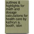 Outlines & Highlights For Math And Dosage Calculations For Health Care By Kathryn A. Booth, Isbn