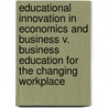 Educational Innovation In Economics And Business V. Business Education For The Changing Workplace by W.H. Gijselaers