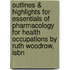 Outlines & Highlights For Essentials Of Pharmacology For Health Occupations By Ruth Woodrow, Isbn
