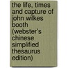 The Life, Times And Capture Of John Wilkes Booth (Webster's Chinese Simplified Thesaurus Edition) by Inc. Icon Group International