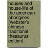 Houses And House-Life Of The American Aborigines (Webster's Chinese Traditional Thesaurus Edition) by Inc. Icon Group International
