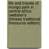 Life And Travels Of Mungo Park In Central Africa (Webster's Chinese Traditional Thesaurus Edition) door Inc. Icon Group International