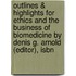 Outlines & Highlights For Ethics And The Business Of Biomedicine By Denis G. Arnold (Editor), Isbn