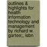 Outlines & Highlights For Health Information Technology And Management By Richard W. Gartee;, Isbn