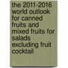 The 2011-2016 World Outlook for Canned Fruits and Mixed Fruits for Salads Excluding Fruit Cocktail door Inc. Icon Group International