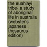 The Euahlayi Tribe- A Study Of Aboriginal Life In Australia (Webster's Japanese Thesaurus Edition) door Inc. Icon Group International