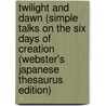 Twilight And Dawn (Simple Talks On The Six Days Of Creation (Webster's Japanese Thesaurus Edition) by Inc. Icon Group International