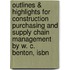 Outlines & Highlights For Construction Purchasing And Supply Chain Management By W. C. Benton, Isbn