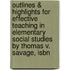 Outlines & Highlights For Effective Teaching In Elementary Social Studies By Thomas V. Savage, Isbn