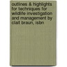 Outlines & Highlights For Techniques For Wildlife Investigation And Management By Clait Braun, Isbn door Cram101 Reviews