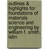 Outlines & Highlights For Foundations Of Materials Science And Engineering By William F. Smith, Isbn